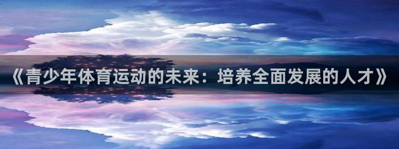 《青少年体育运动的未来：培养全面发展的人才》